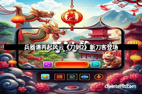 兵器谱再起风云《刀剑2》新刀客登场